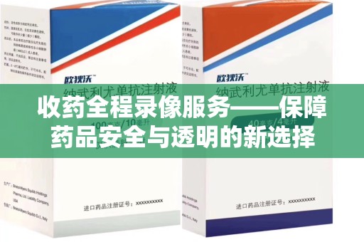 厦门收药全程录像服务——保障药品安全与透明的新选择