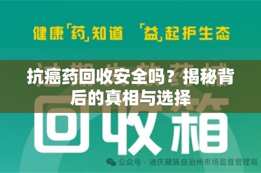 厦门抗癌药回收安全吗？揭秘背后的真相与选择