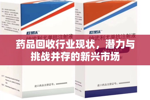 厦门药品回收行业现状，潜力与挑战并存的新兴市场