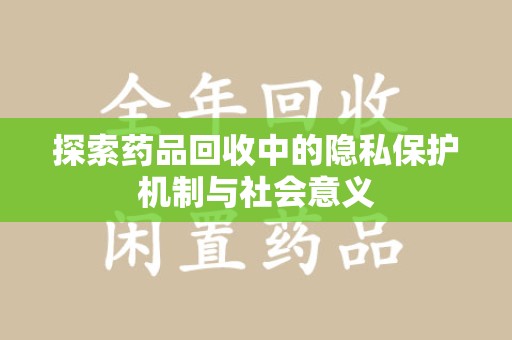 厦门探索药品回收中的隐私保护机制与社会意义