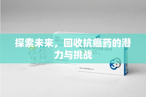 厦门探索未来，回收抗癌药的潜力与挑战
