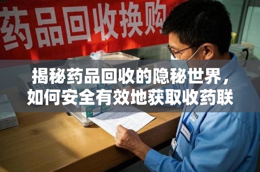 厦门揭秘药品回收的隐秘世界，如何安全有效地获取收药联系方式