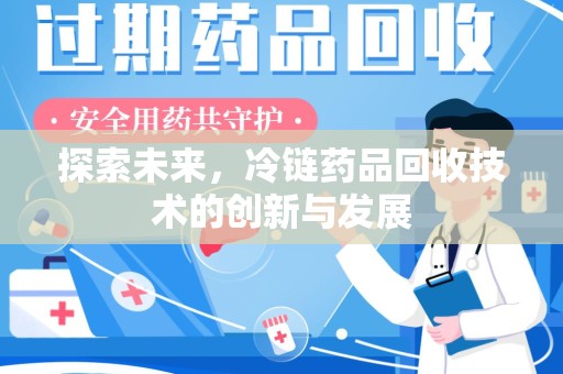 厦门探索未来，冷链药品回收技术的创新与发展