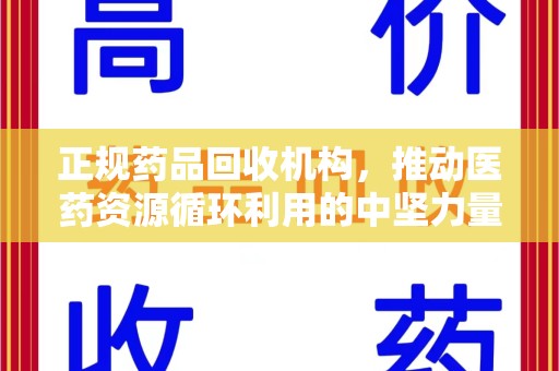 厦门正规药品回收机构，推动医药资源循环利用的中坚力量