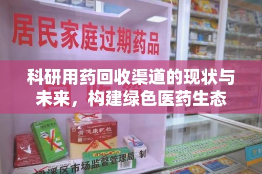 厦门科研用药回收渠道的现状与未来，构建绿色医药生态