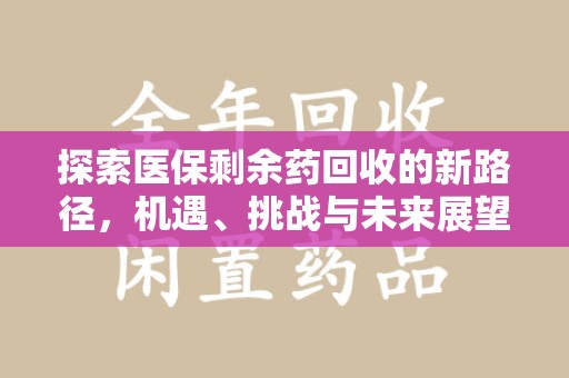 厦门探索医保剩余药回收的新路径，机遇、挑战与未来展望