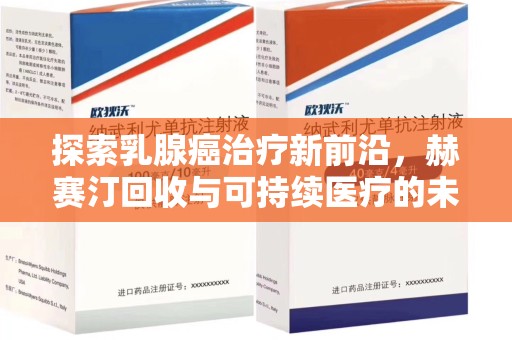 厦门探索乳腺癌治疗新前沿，赫赛汀回收与可持续医疗的未来