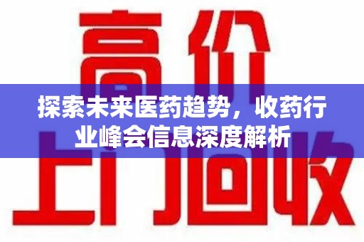 厦门探索未来医药趋势，收药行业峰会信息深度解析