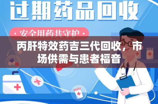 厦门丙肝特效药吉三代回收，市场供需与患者福音