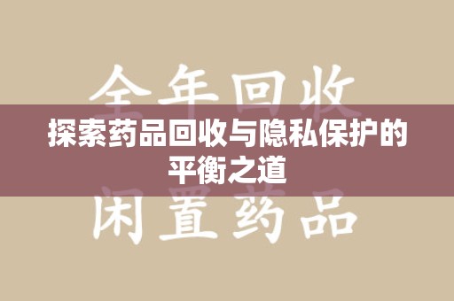 厦门探索药品回收与隐私保护的平衡之道