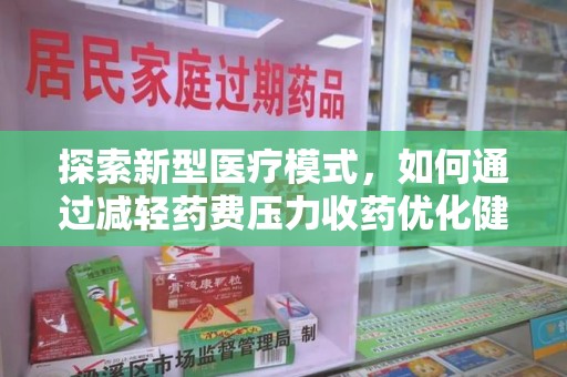 厦门探索新型医疗模式，如何通过减轻药费压力收药优化健康保障体系