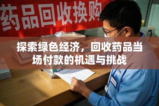 厦门探索绿色经济，回收药品当场付款的机遇与挑战