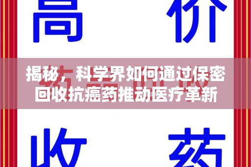 厦门揭秘，科学界如何通过保密回收抗癌药推动医疗革新