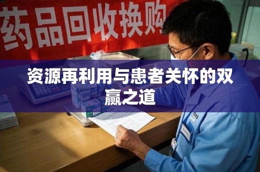厦门资源再利用与患者关怀的双赢之道