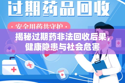 厦门揭秘过期药非法回收后果，健康隐患与社会危害