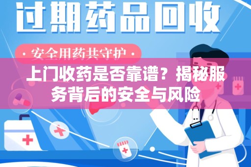 厦门上门收药是否靠谱？揭秘服务背后的安全与风险