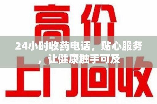 厦门24小时收药电话，贴心服务，让健康触手可及