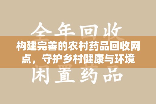 厦门构建完善的农村药品回收网点，守护乡村健康与环境