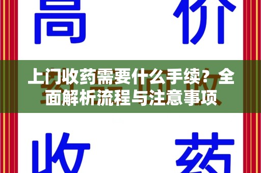 厦门上门收药需要什么手续？全面解析流程与注意事项