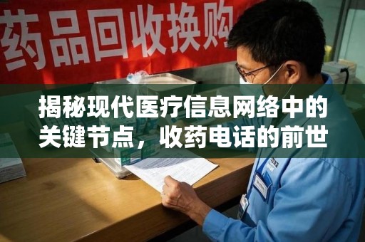 厦门揭秘现代医疗信息网络中的关键节点，收药电话的前世今生