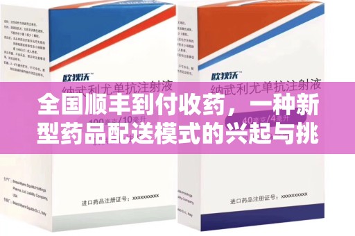 厦门全国顺丰到付收药，一种新型药品配送模式的兴起与挑战