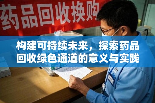 厦门构建可持续未来，探索药品回收绿色通道的意义与实践