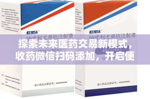 厦门探索未来医药交易新模式，收药微信扫码添加，开启便捷新体验
