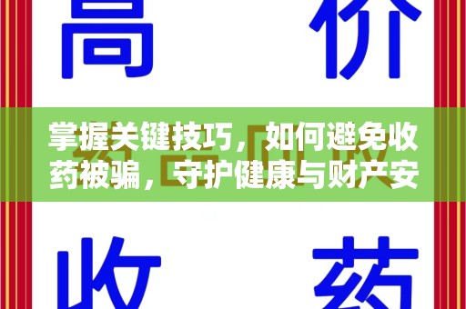 厦门掌握关键技巧，如何避免收药被骗，守护健康与财产安全