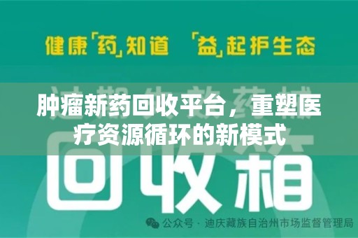厦门肿瘤新药回收平台，重塑医疗资源循环的新模式