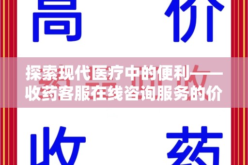 厦门探索现代医疗中的便利——收药客服在线咨询服务的价值与未来