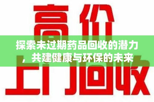 厦门探索未过期药品回收的潜力，共建健康与环保的未来