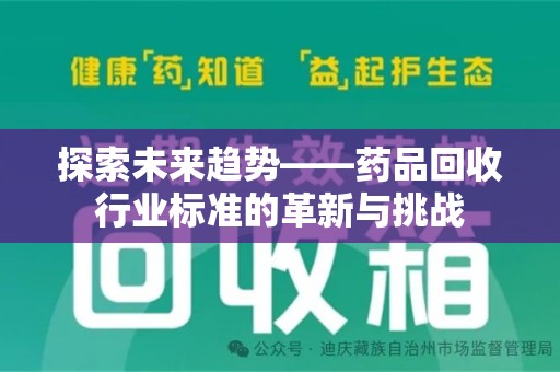 厦门探索未来趋势——药品回收行业标准的革新与挑战