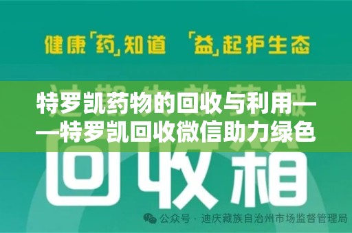 厦门特罗凯药物的回收与利用——特罗凯回收微信助力绿色医疗新风尚