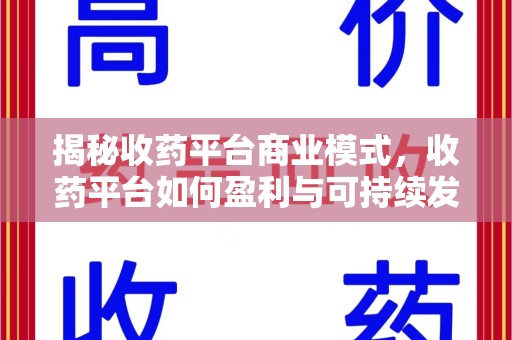 厦门揭秘收药平台商业模式，收药平台如何盈利与可持续发展之路