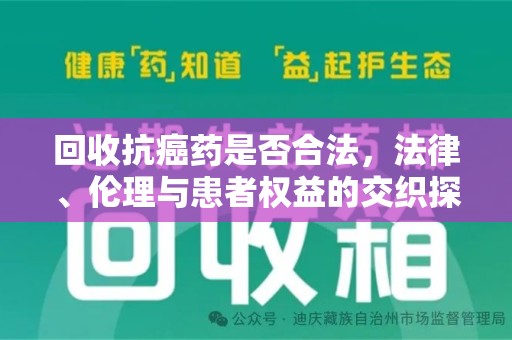 厦门回收抗癌药是否合法，法律、伦理与患者权益的交织探讨