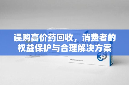 厦门误购高价药回收，消费者的权益保护与合理解决方案