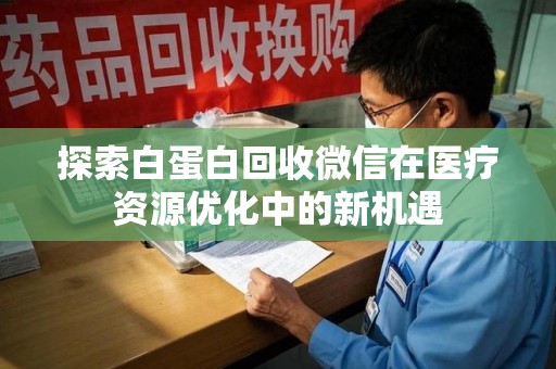 厦门探索白蛋白回收微信在医疗资源优化中的新机遇