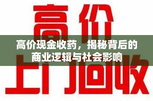 厦门高价现金收药，揭秘背后的商业逻辑与社会影响