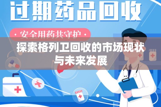 厦门探索格列卫回收的市场现状与未来发展