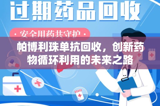 厦门帕博利珠单抗回收，创新药物循环利用的未来之路