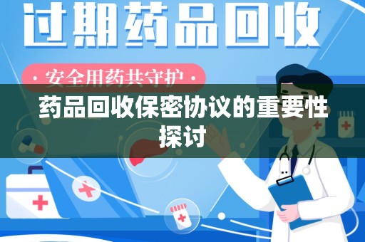 厦门药品回收保密协议的重要性探讨