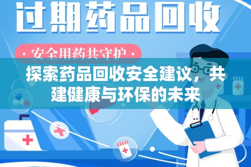 厦门探索药品回收安全建议，共建健康与环保的未来