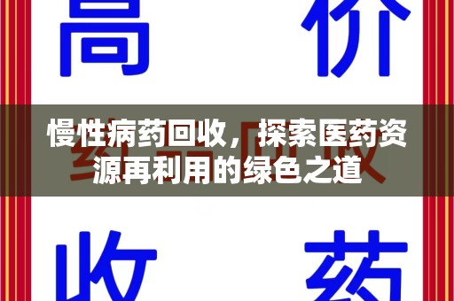 厦门慢性病药回收，探索医药资源再利用的绿色之道