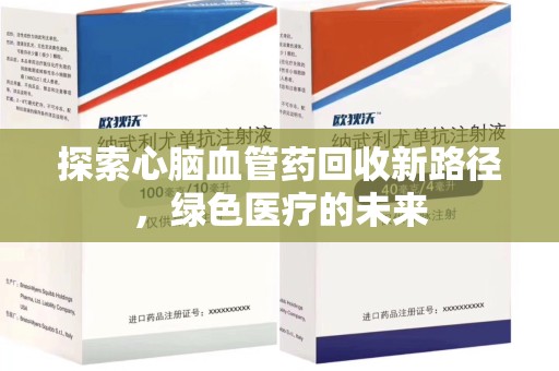 厦门探索心脑血管药回收新路径，绿色医疗的未来