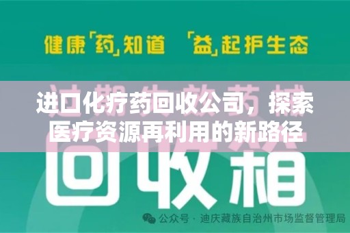 厦门进口化疗药回收公司，探索医疗资源再利用的新路径