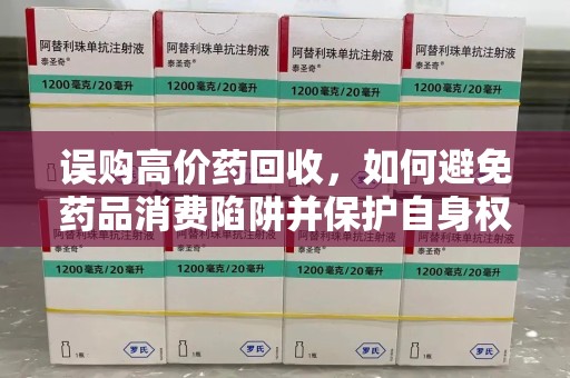 厦门误购高价药回收，如何避免药品消费陷阱并保护自身权益