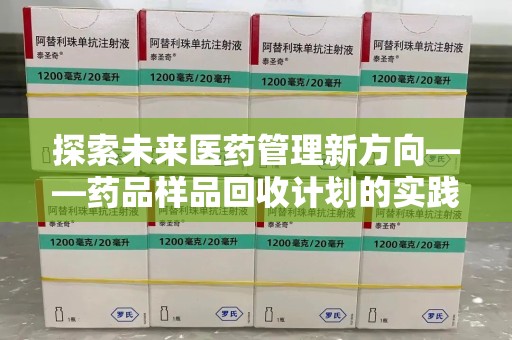 厦门探索未来医药管理新方向——药品样品回收计划的实践与意义
