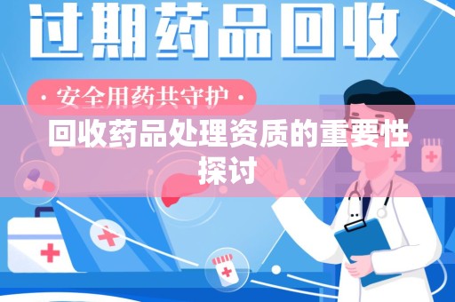 厦门回收药品处理资质的重要性探讨