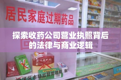 厦门探索收药公司营业执照背后的法律与商业逻辑