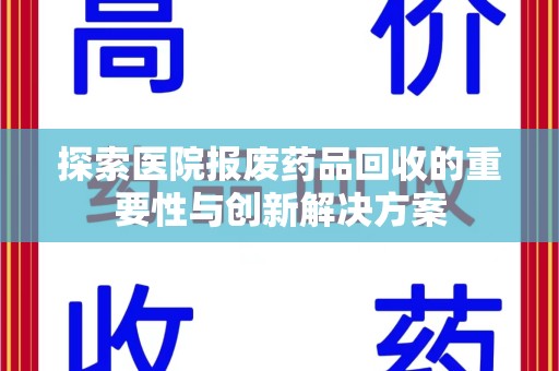 厦门探索医院报废药品回收的重要性与创新解决方案